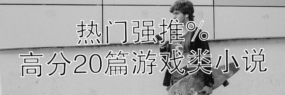 熱門強推%高分20篇遊戲類小說